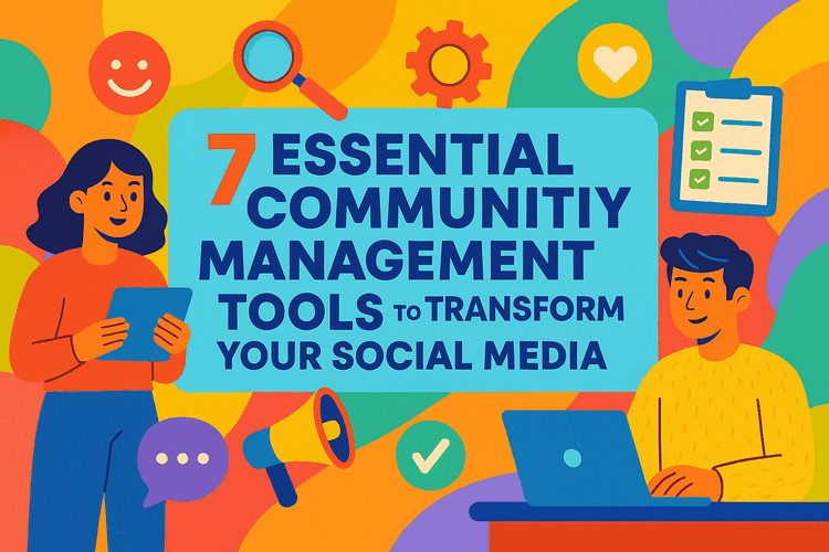 7 Essential Community Management Tools That Will Transform Your Social Media