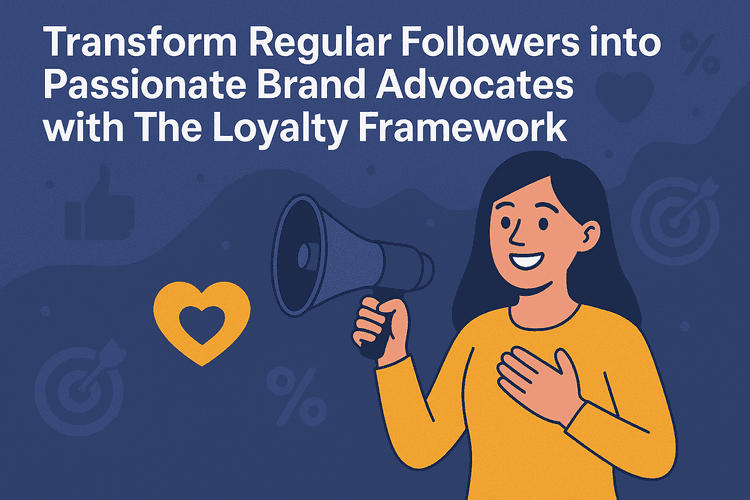 Transform Regular Followers into Brand Advocates with a Loyalty Framework